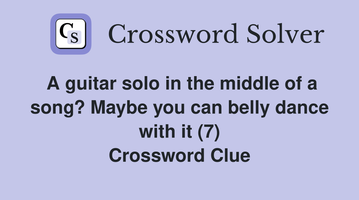 A guitar solo in the middle of a song? Maybe you can belly dance with